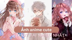 [Chọn lọc] Top ảnh anime cute có lượt tải nhiều nhất!